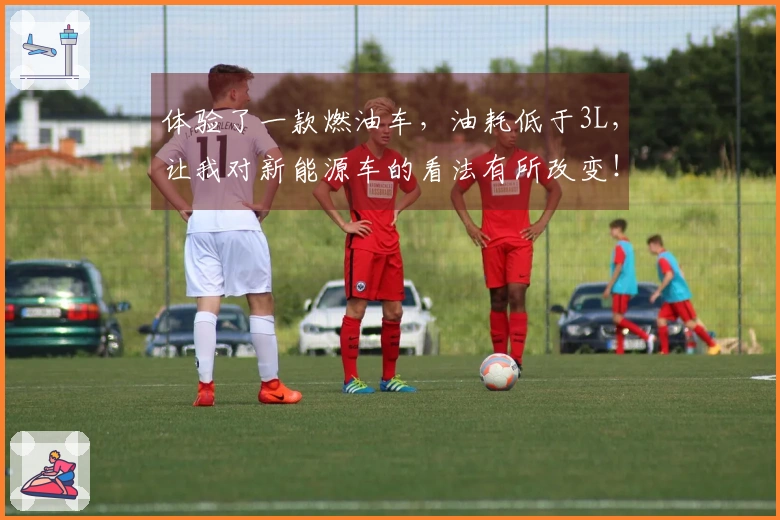 体验了一款燃油车，油耗低于3L，让我对新能源车的看法有所改变！