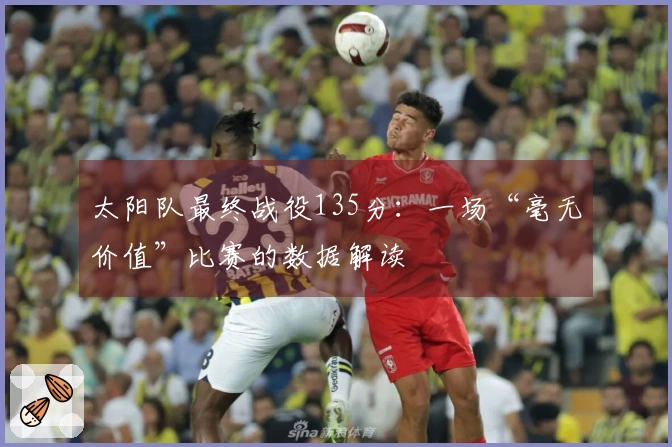 太阳队最终战役135分：一场“毫无价值”比赛的数据解读